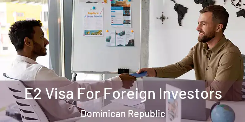  E2 Visa For Foreign Investors Dominican Republic