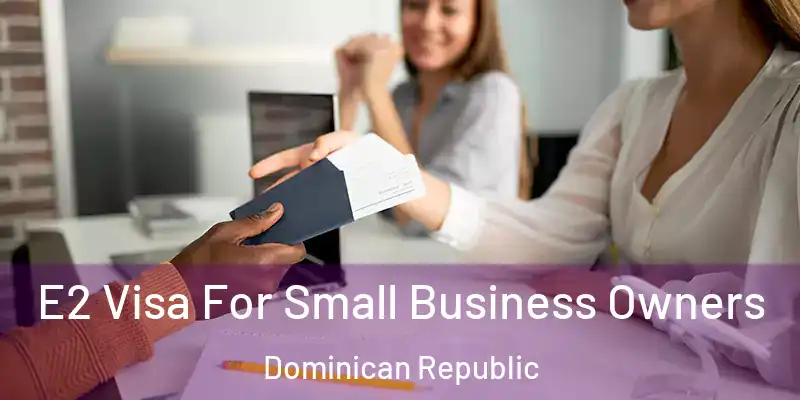  E2 Visa For Small Business Owners Dominican Republic