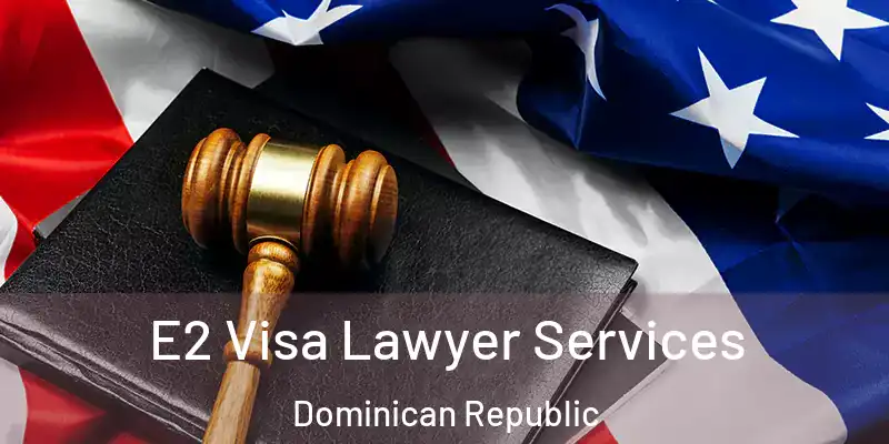  E2 Visa Lawyer Services Dominican Republic