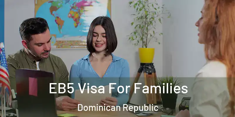  EB5 Visa For Families Dominican Republic