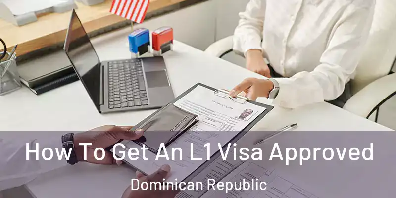  How To Get An L1 Visa Approved Dominican Republic