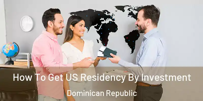  How To Get US Residency By Investment Dominican Republic