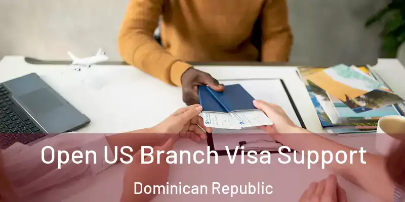  Open US Branch Visa Support Dominican Republic