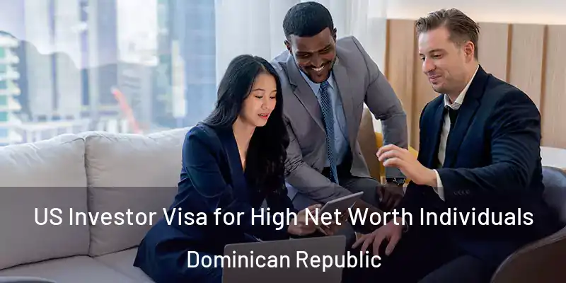  US Investor Visa for High Net Worth Individuals Dominican Republic