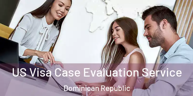  US Visa Case Evaluation Service Dominican Republic