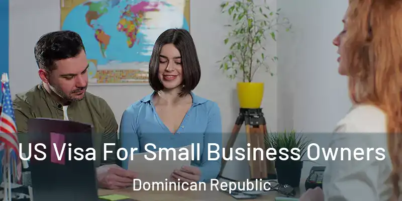  US Visa For Small Business Owners Dominican Republic