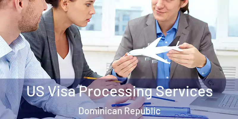  US Visa Processing Services Dominican Republic